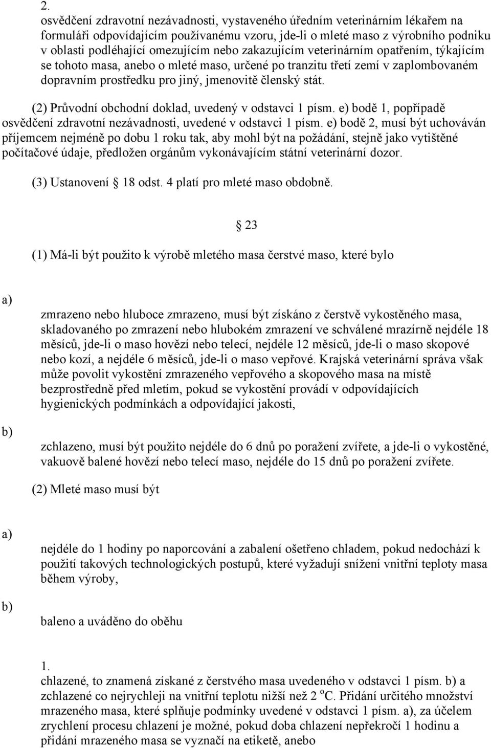 (2) Průvodní obchodní doklad, uvedený v odstavci 1 písm. e) bodě 1, popřípadě osvědčení zdravotní nezávadnosti, uvedené v odstavci 1 písm.