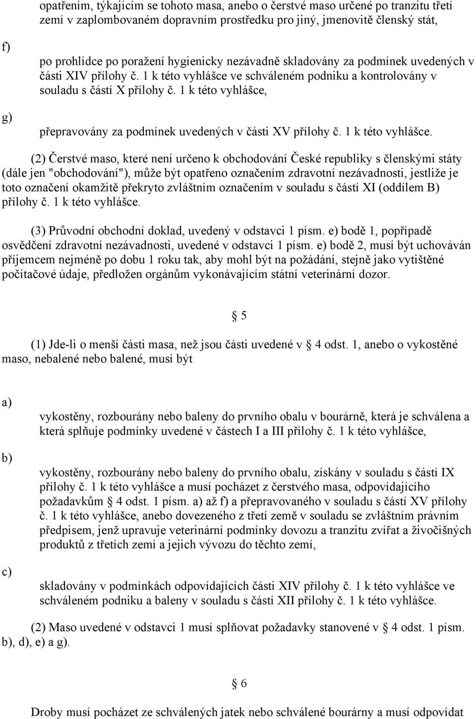 1 k této vyhlášce, přepravovány za podmínek uvedených v části XV přílohy č. 1 k této vyhlášce.