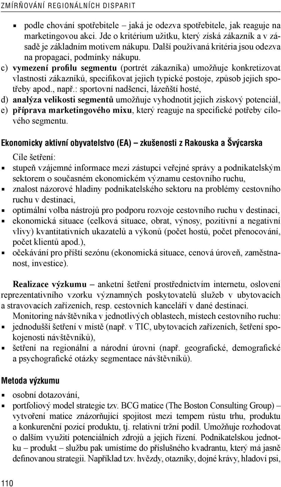 c) vymezení profilu segmentu (portrét zákazníka) umožňuje konkretizovat vlastnosti zákazníků, specifikovat jejich typické postoje, způsob jejich spotřeby apod., např.