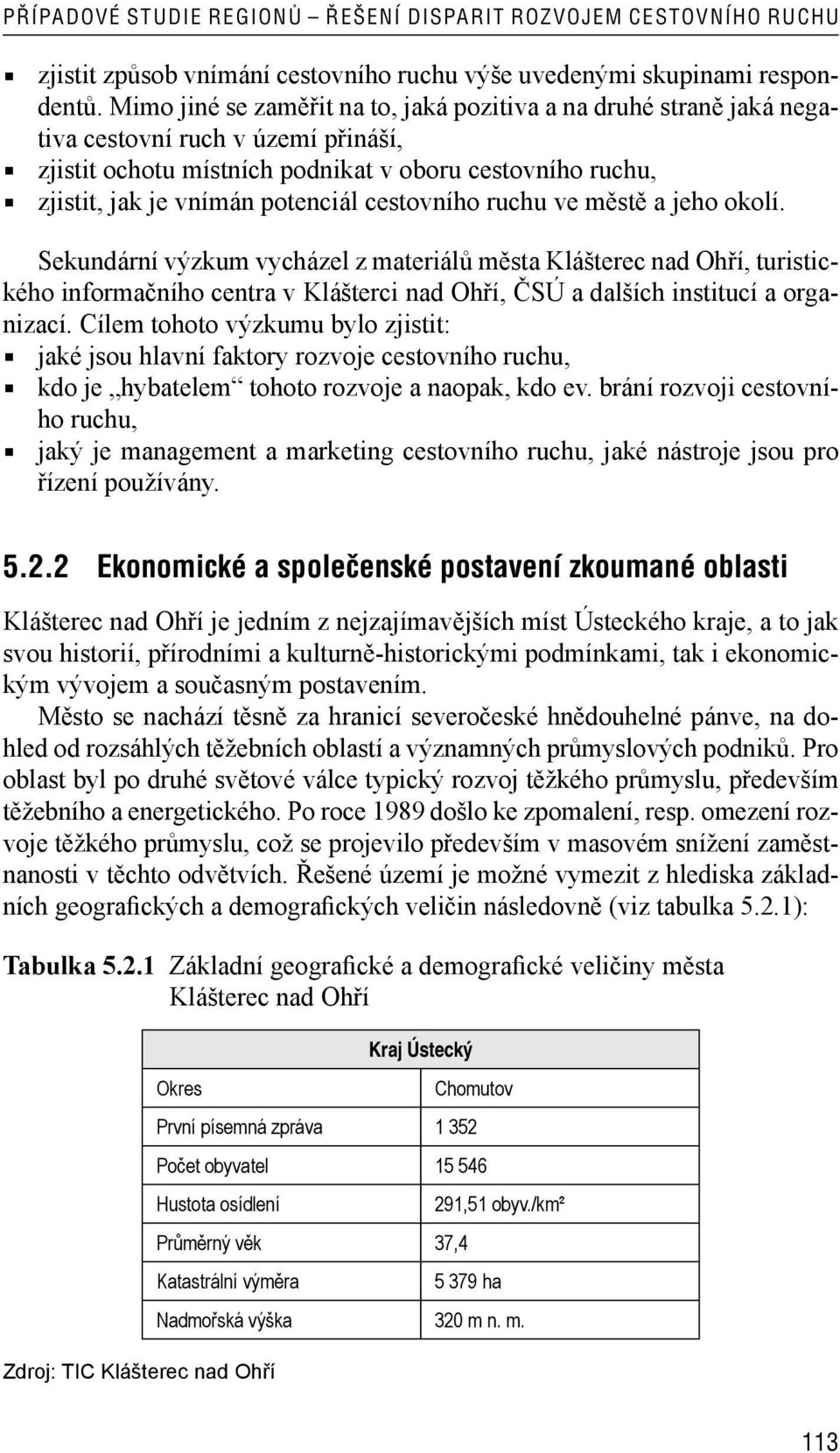 cestovního ruchu ve městě a jeho okolí. Sekundární výzkum vycházel z materiálů města Klášterec nad Ohří, turistického informačního centra v Klášterci nad Ohří, ČSÚ a dalších institucí a organizací.