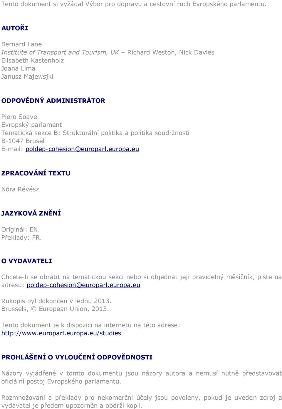 Tematická sekce B: Strukturální politika a politika soudržnosti B-1047 Brusel E-mail: poldep-cohesion@europarl.europa.eu ZPRACOVÁNÍ TEXTU Nóra Révész JAZYKOVÁ ZNĚNÍ Originál: EN. Překlady: FR.