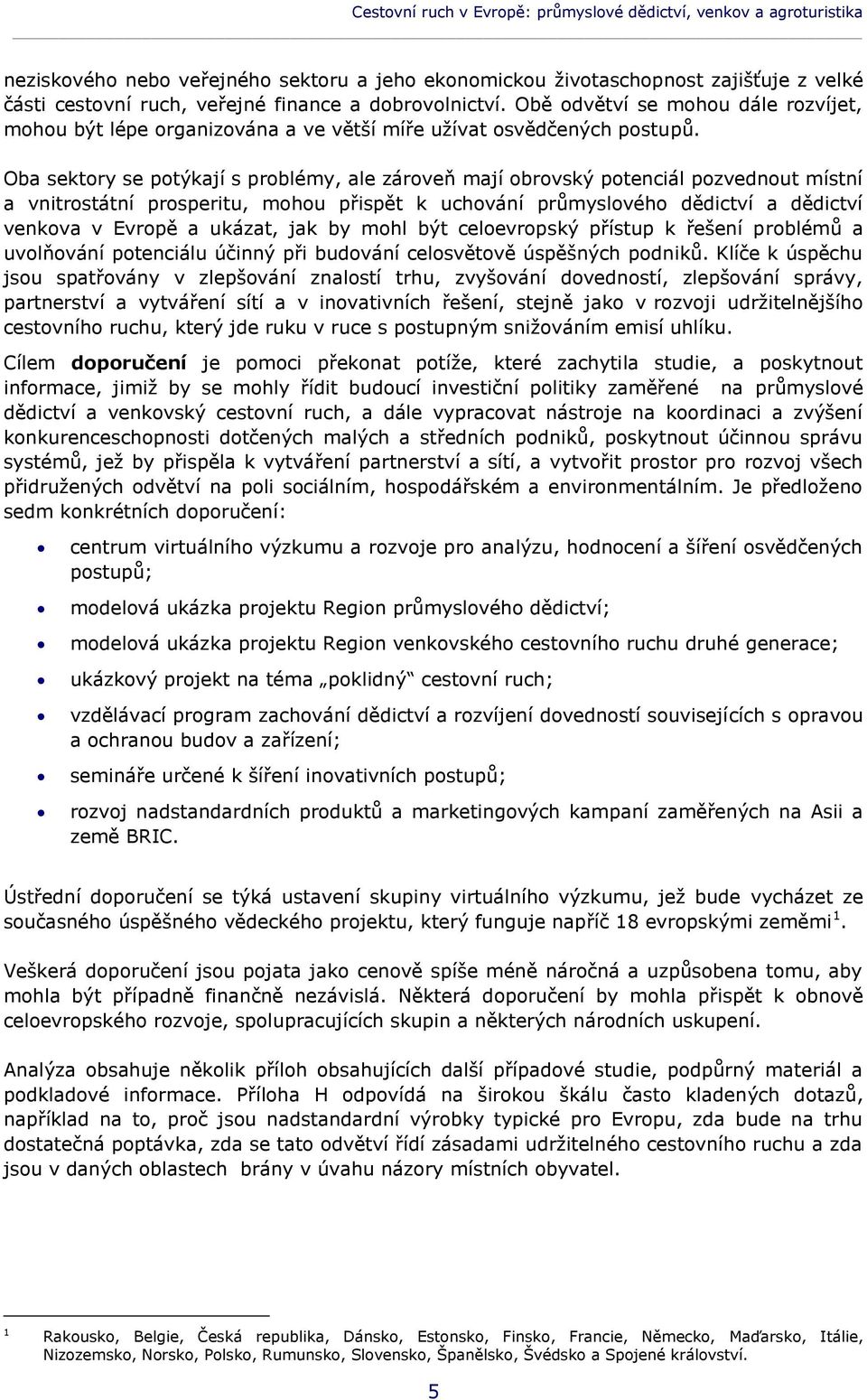 Oba sektory se potýkají s problémy, ale zároveň mají obrovský potenciál pozvednout místní a vnitrostátní prosperitu, mohou přispět k uchování průmyslového dědictví a dědictví venkova v Evropě a