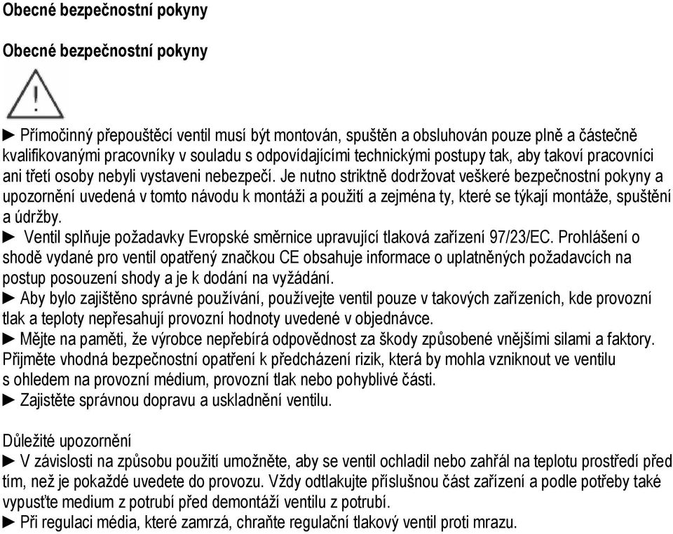 Je nutno striktně dodržovat veškeré bezpečnostní pokyny a upozornění uvedená v tomto návodu k montáži a použití a zejména ty, které se týkají montáže, spuštění a údržby.