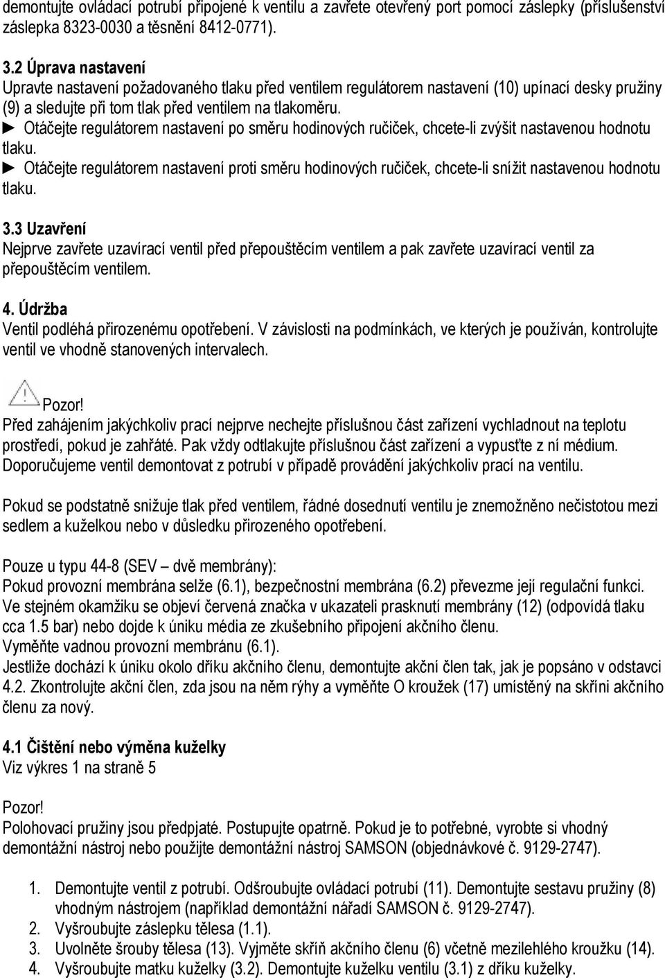 Otáčejte regulátorem nastavení po směru hodinových ručiček, chcete-li zvýšit nastavenou hodnotu tlaku.