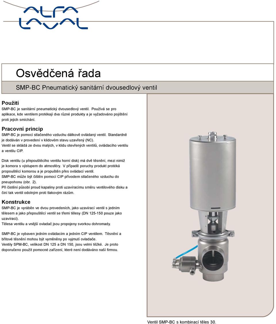 Standardně je dodáván v provedení v klidovém stavu uzavřený (NC). Ventil se skládá ze dvou malých, v klidu otevřených ventilů, ovládacího ventilu a ventilu CIP.