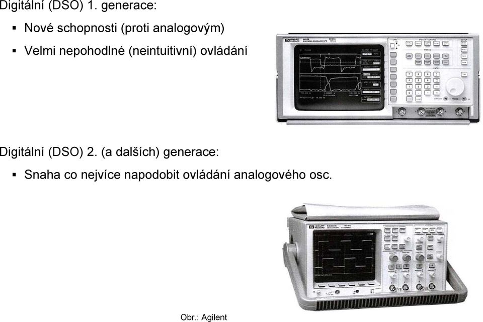 nepohodlné (neintuitivní) ovládání Digitální (DSO) 2.