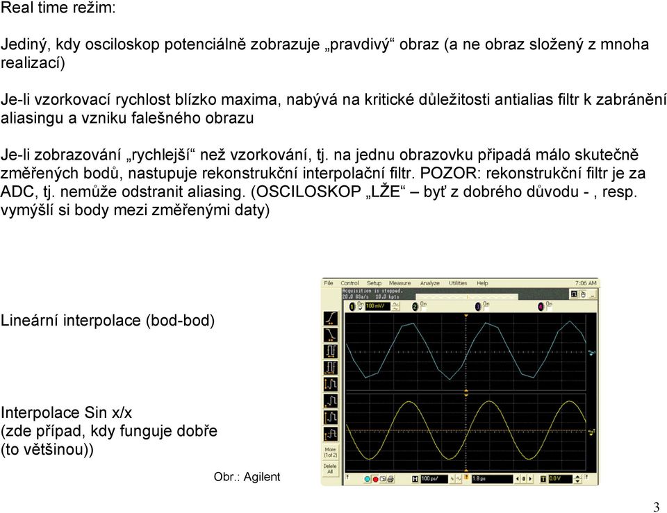 na jednu obrazovku připadá málo skutečně změřených bodů, nastupuje rekonstrukční interpolační filtr. POZOR: rekonstrukční filtr je za ADC, tj.