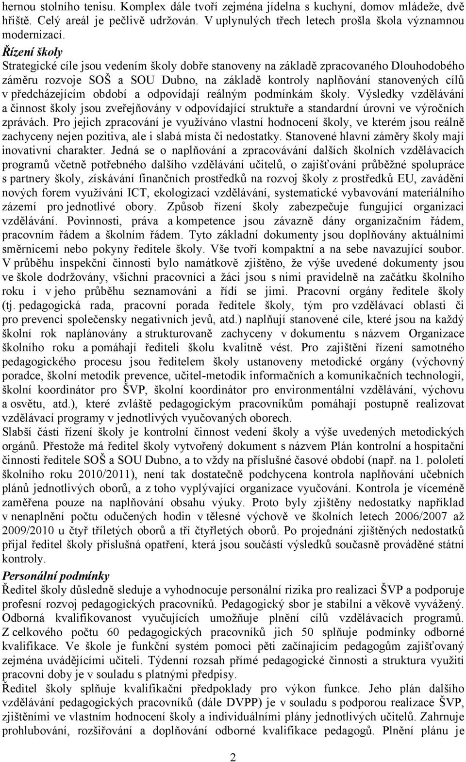 období a odpovídají reálným podmínkám školy. Výsledky vzdělávání a činnost školy jsou zveřejňovány v odpovídající struktuře a standardní úrovni ve výročních zprávách.