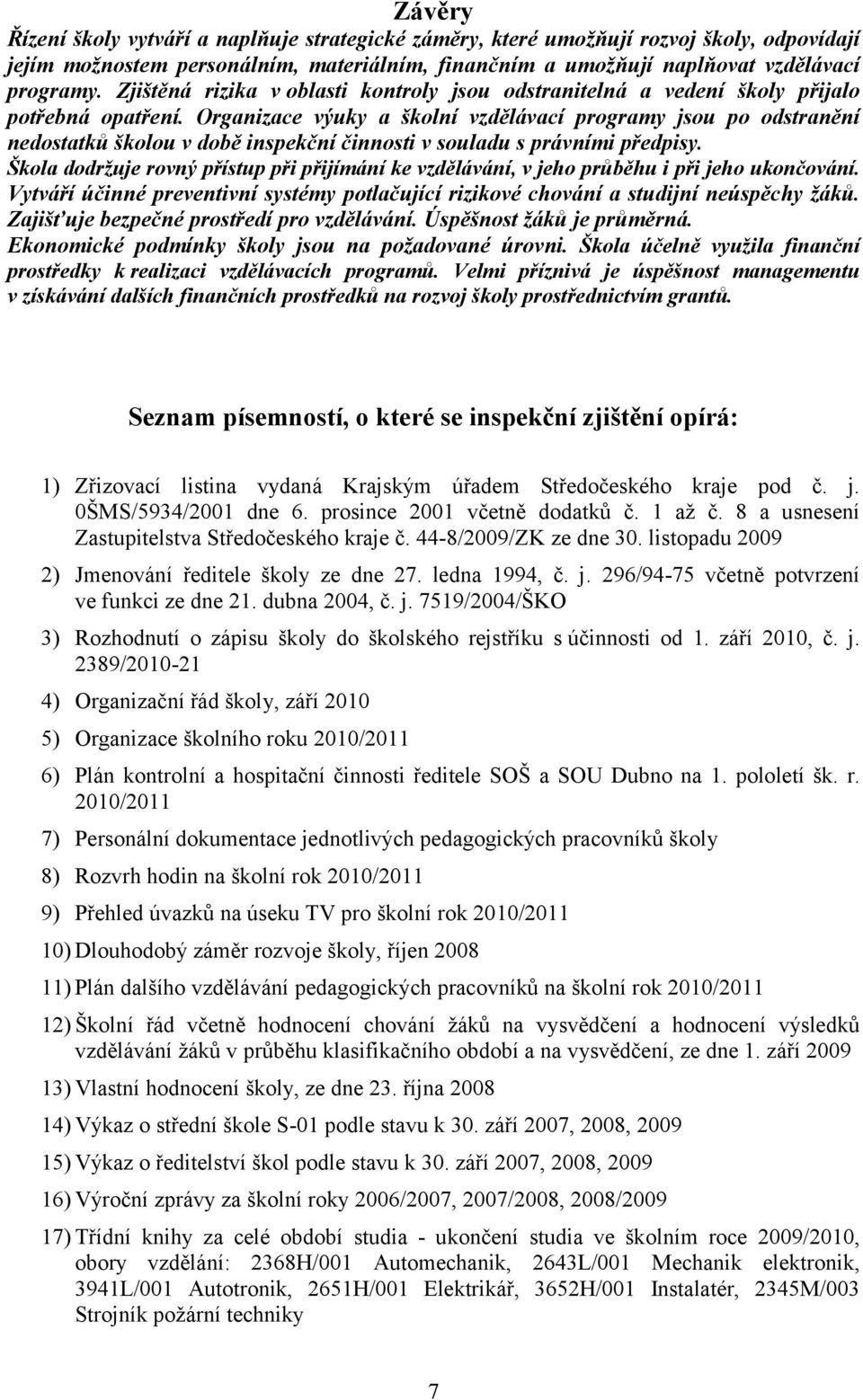 Organizace výuky a školní vzdělávací programy jsou po odstranění nedostatků školou v době inspekční činnosti v souladu s právními předpisy.