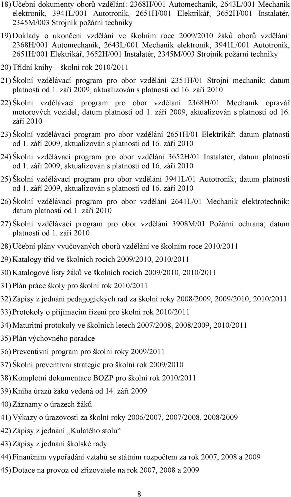 2345M/003 Strojník požární techniky 20) Třídní knihy školní rok 2010/2011 21) Školní vzdělávací program pro obor vzdělání 2351H/01 Strojní mechanik; datum platnosti od 1.