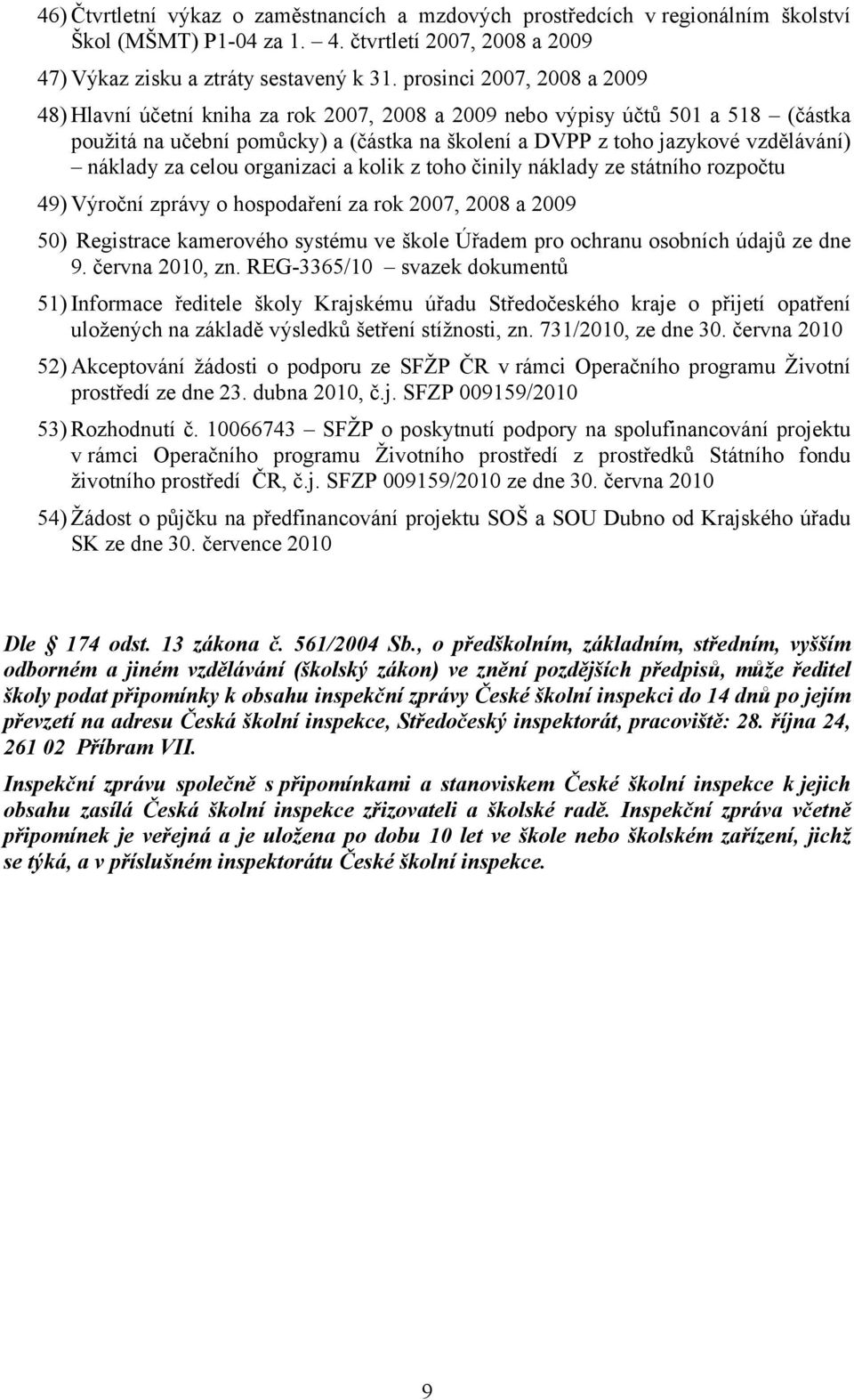 náklady za celou organizaci a kolik z toho činily náklady ze státního rozpočtu 49) Výroční zprávy o hospodaření za rok 2007, 2008 a 2009 50) Registrace kamerového systému ve škole Úřadem pro ochranu