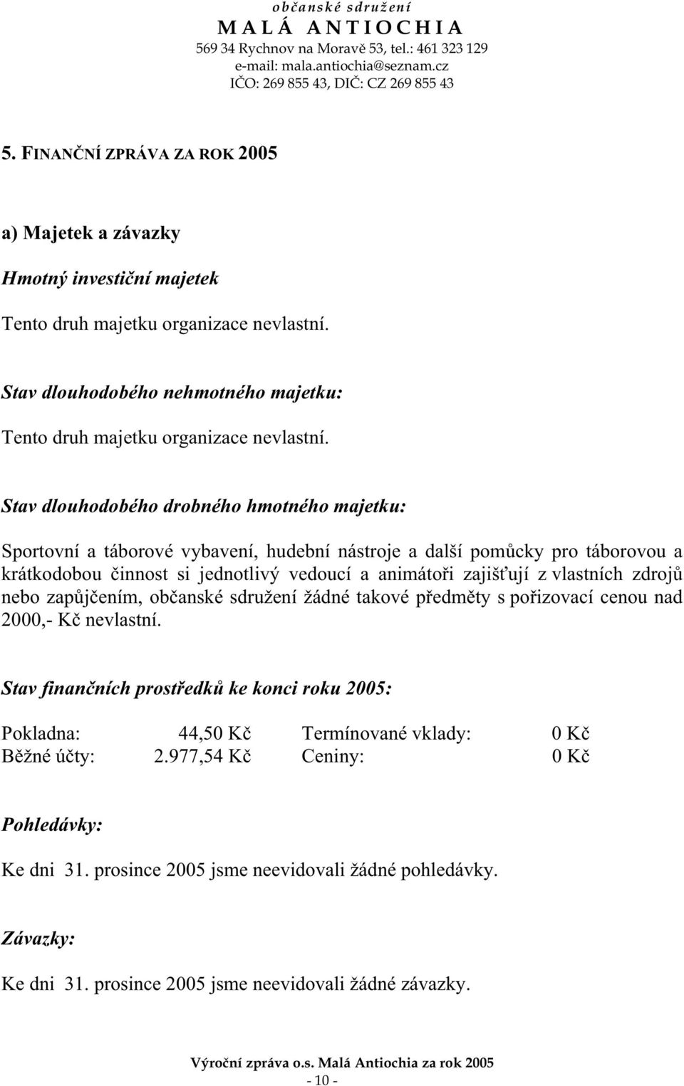 Stav dlouhodobého drobného hmotného majetku: Sportovní a táborové vybavení, hudební nástroje a další pom cky pro táborovou a krátkodobou innost si jednotlivý vedoucí a animáto i zajiš ují z