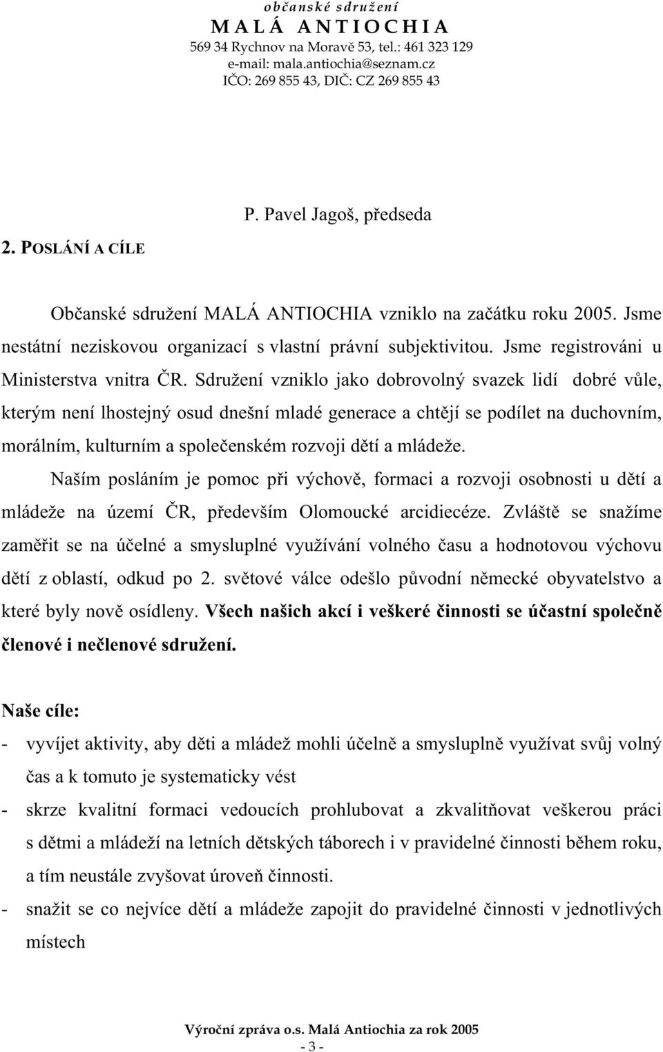 Sdružení vzniklo jako dobrovolný svazek lidí dobré v le, kterým není lhostejný osud dnešní mladé generace a cht jí se podílet na duchovním, morálním, kulturním a spole enském rozvoji d tí a mládeže.