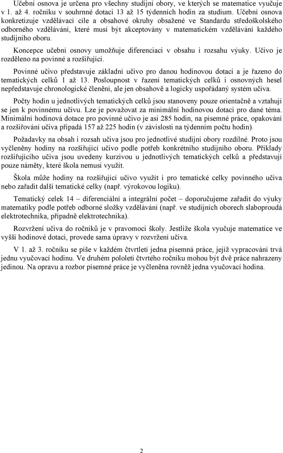 Koncepce učební osnovy umožňuje diferenciaci v obsahu i rozsahu výuky. Učivo je rozděleno na povinné a rozšiřující.