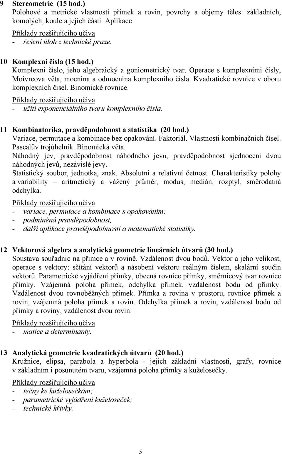 Kvadratické rovnice v oboru komplexních čísel. Binomické rovnice. - užití exponenciálního tvaru komplexního čísla. 11 Kombinatorika, pravděpodobnost a statistika (20 hod.