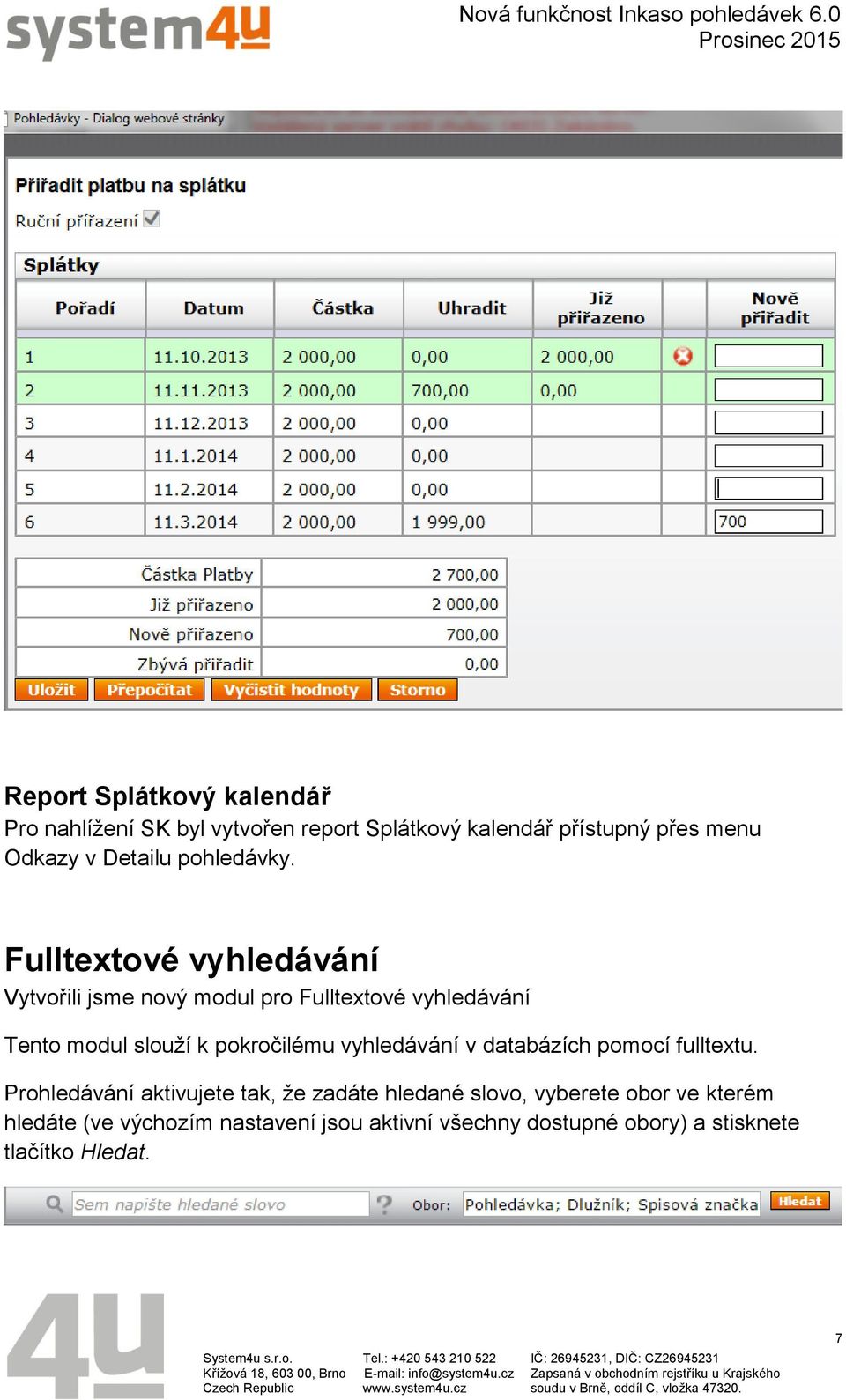 Fulltextové vyhledávání Vytvořili jsme nový modul pro Fulltextové vyhledávání Tento modul slouží k pokročilému