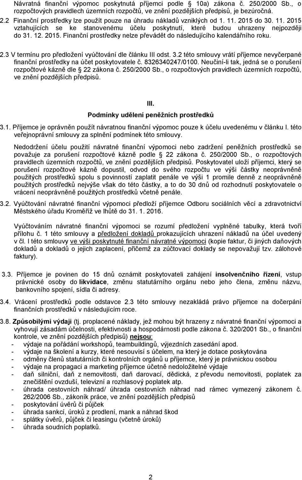 3.2 této smlouvy vrátí příjemce nevyčerpané finanční prostředky na účet poskytovatele č. 8326340247/0100. Neučiní-li tak, jedná se o porušení rozpočtové kázně dle 22 zákona č. 250/2000 Sb.