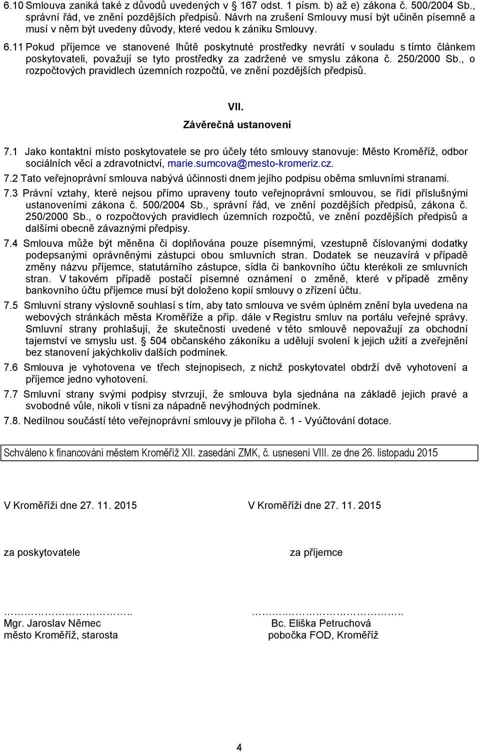 11 Pokud příjemce ve stanovené lhůtě poskytnuté prostředky nevrátí v souladu s tímto článkem poskytovateli, považují se tyto prostředky za zadržené ve smyslu zákona č. 250/2000 Sb.