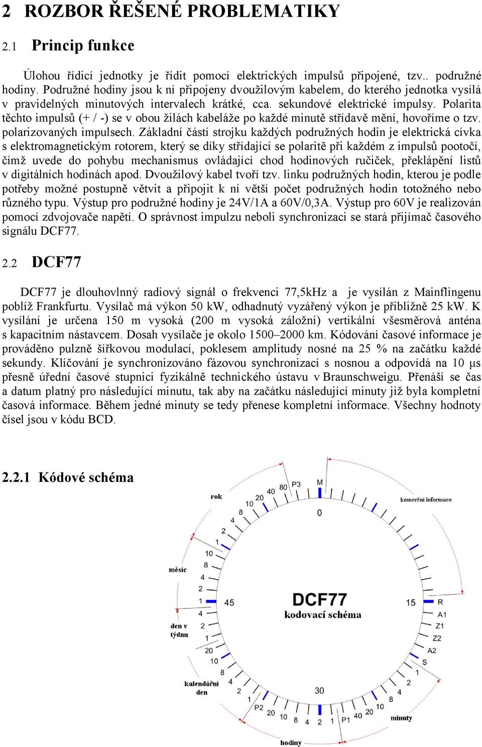 Polarita těchto impulsů (+ / -) se v obou žilách kabeláže po každé minutě střídavě mění, hovoříme o tzv. polarizovaných impulsech.