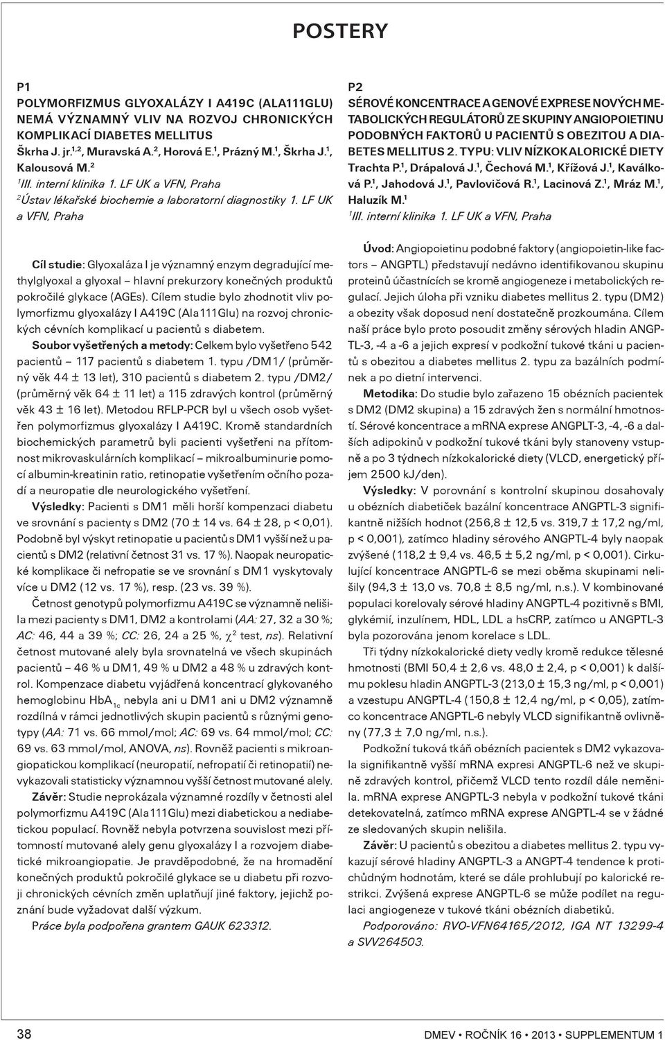 LF UK a VFN, Praha Cíl studie: Glyoxaláza I je významný enzym degradující methylglyoxal a glyoxal hlavní prekurzory koneèných produktù pokroèilé glykace (AGEs).
