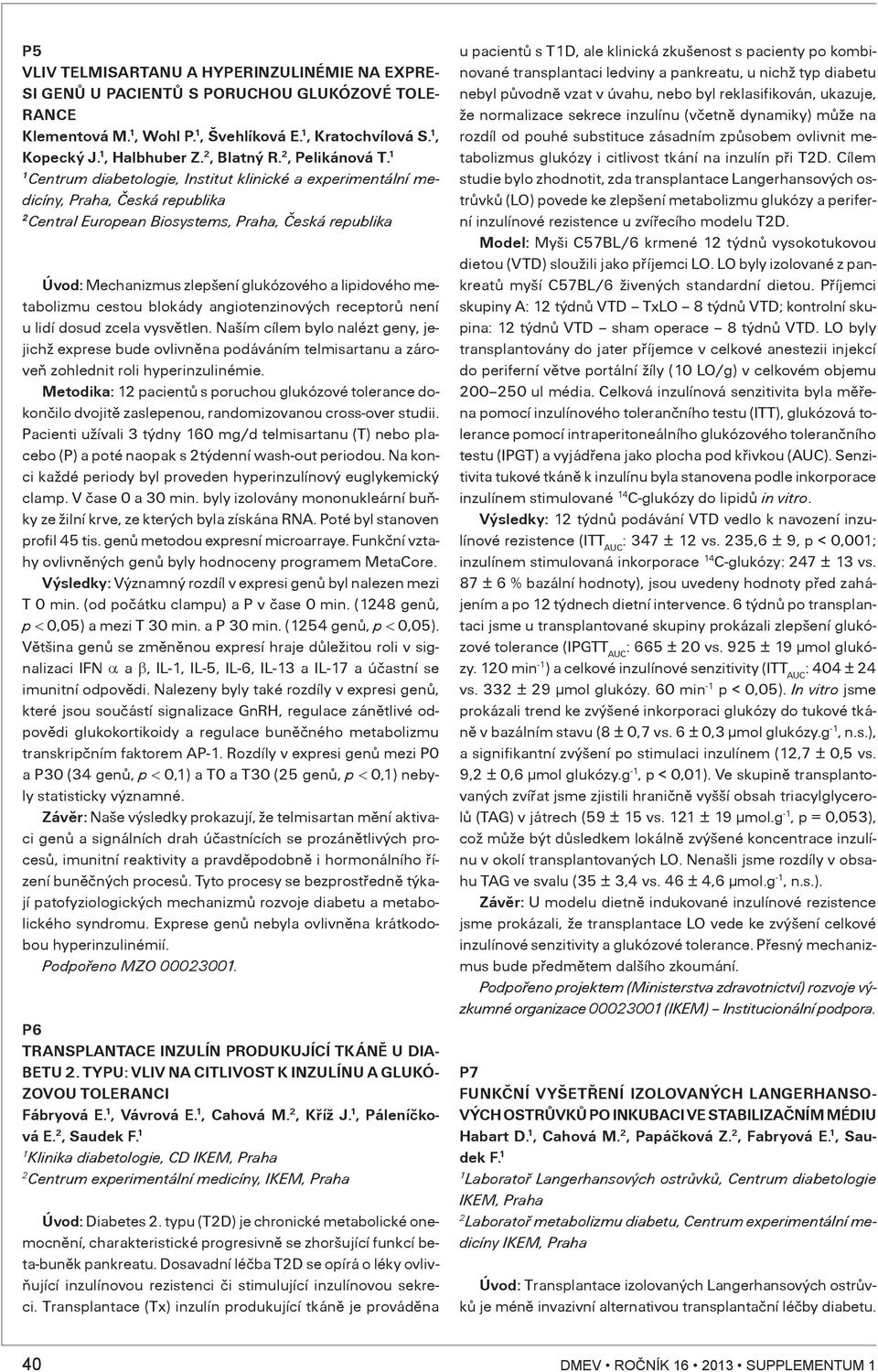 Centrum diabetologie, Institut klinické a experimentální medicíny, Praha, Èeská republika Central European Biosystems, Praha, Èeská republika Úvod: Mechanizmus zlepšení glukózového a lipidového