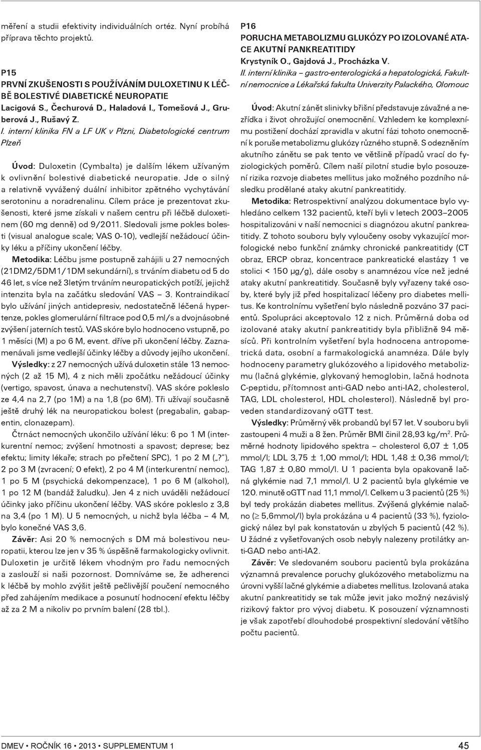 Jde o silný a relativnì vyvážený duální inhibitor zpìtného vychytávání serotoninu a noradrenalinu.