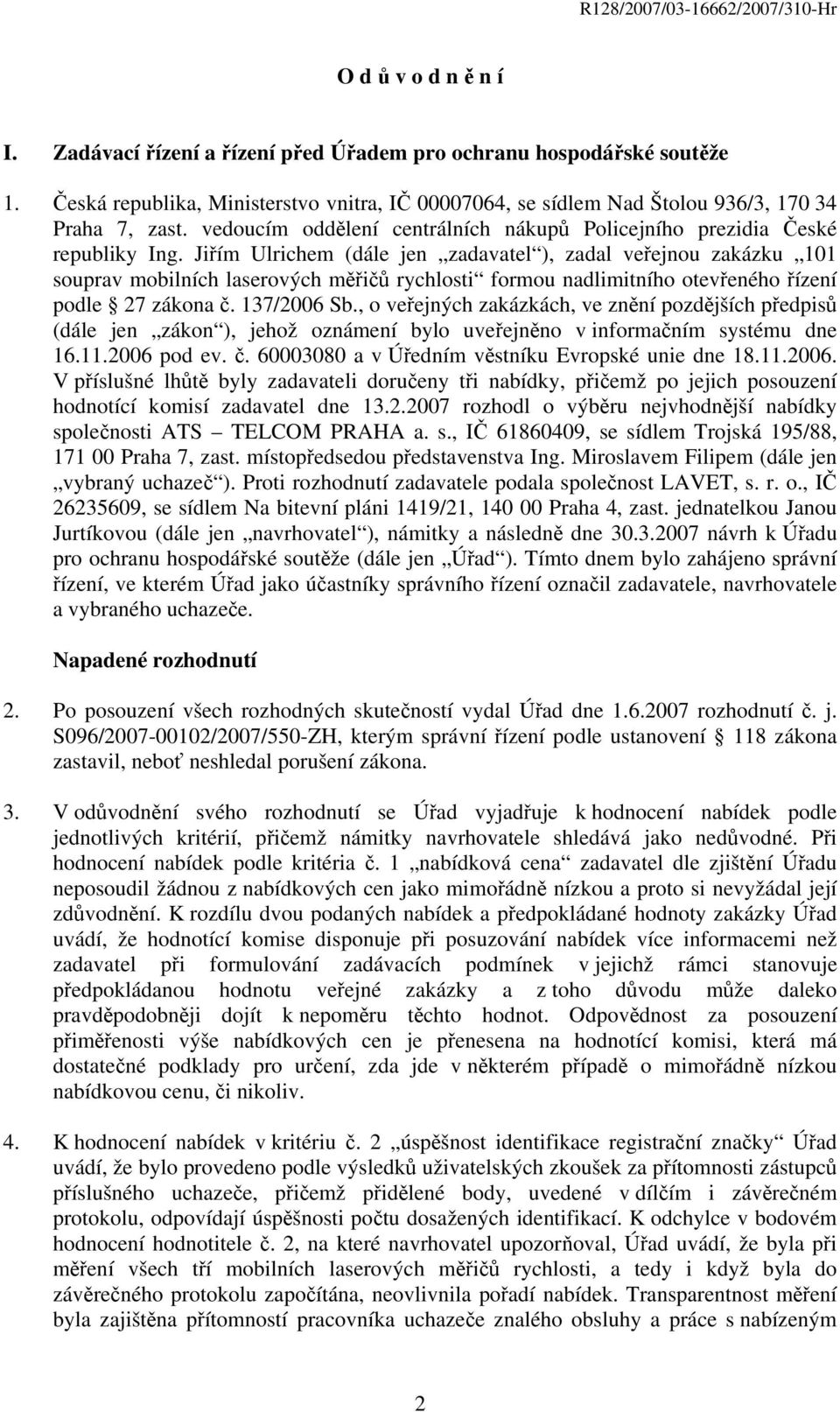 Jiřím Ulrichem (dále jen zadavatel ), zadal veřejnou zakázku 101 souprav mobilních laserových měřičů rychlosti formou nadlimitního otevřeného řízení podle 27 zákona č. 137/2006 Sb.