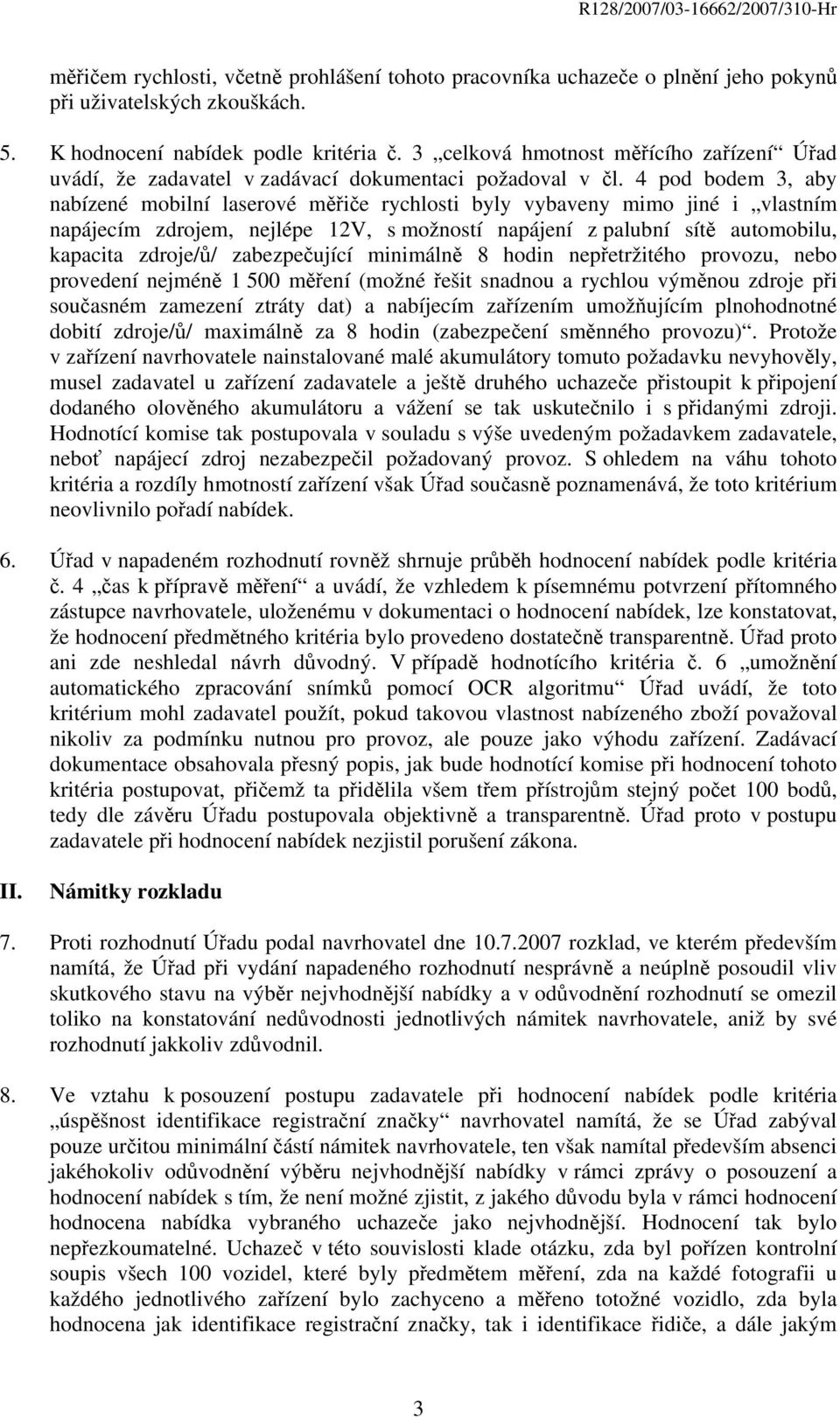 4 pod bodem 3, aby nabízené mobilní laserové měřiče rychlosti byly vybaveny mimo jiné i vlastním napájecím zdrojem, nejlépe 12V, s možností napájení z palubní sítě automobilu, kapacita zdroje/ů/