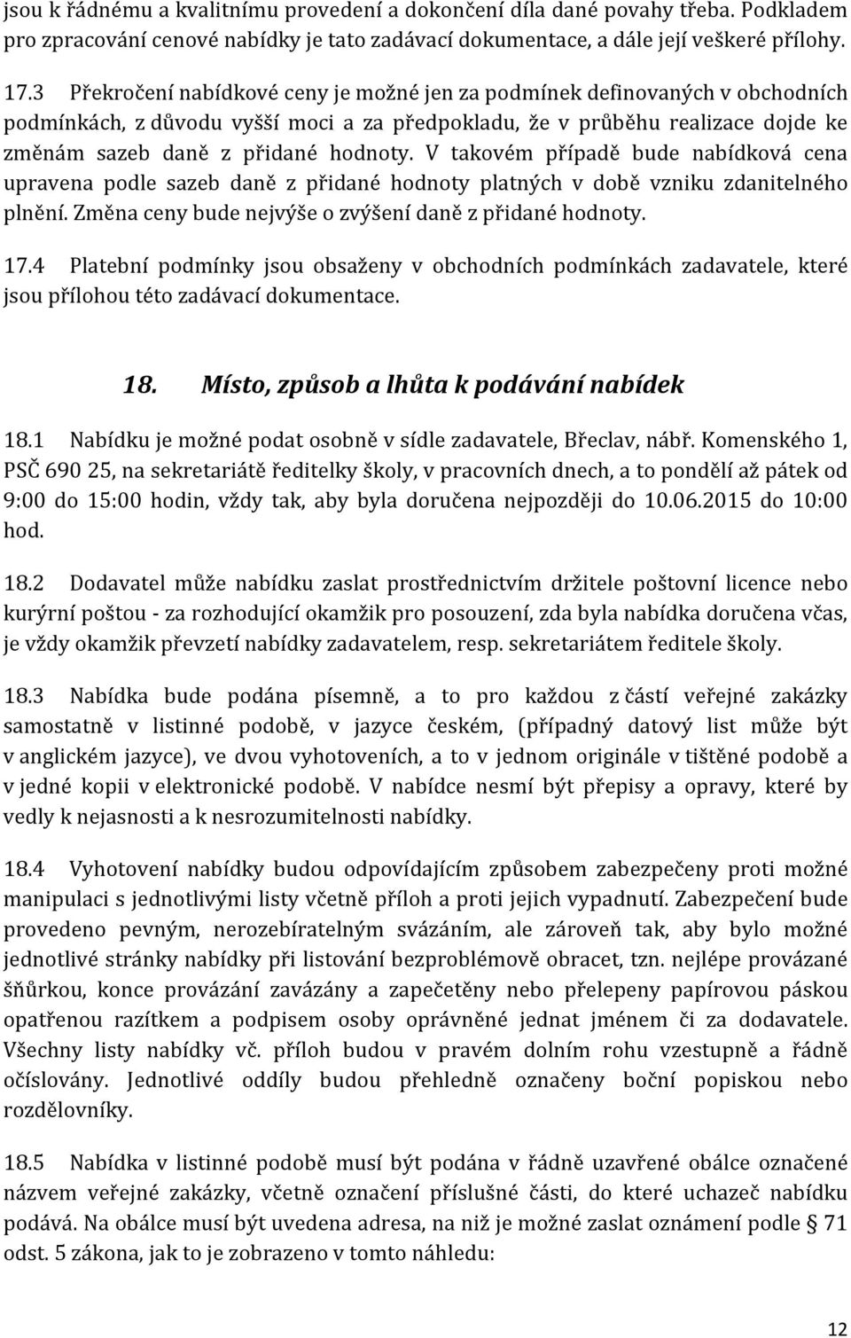 V takovém případě bude nabídková cena upravena podle sazeb daně z přidané hodnoty platných v době vzniku zdanitelného plnění. Změna ceny bude nejvýše o zvýšení daně z přidané hodnoty. 17.