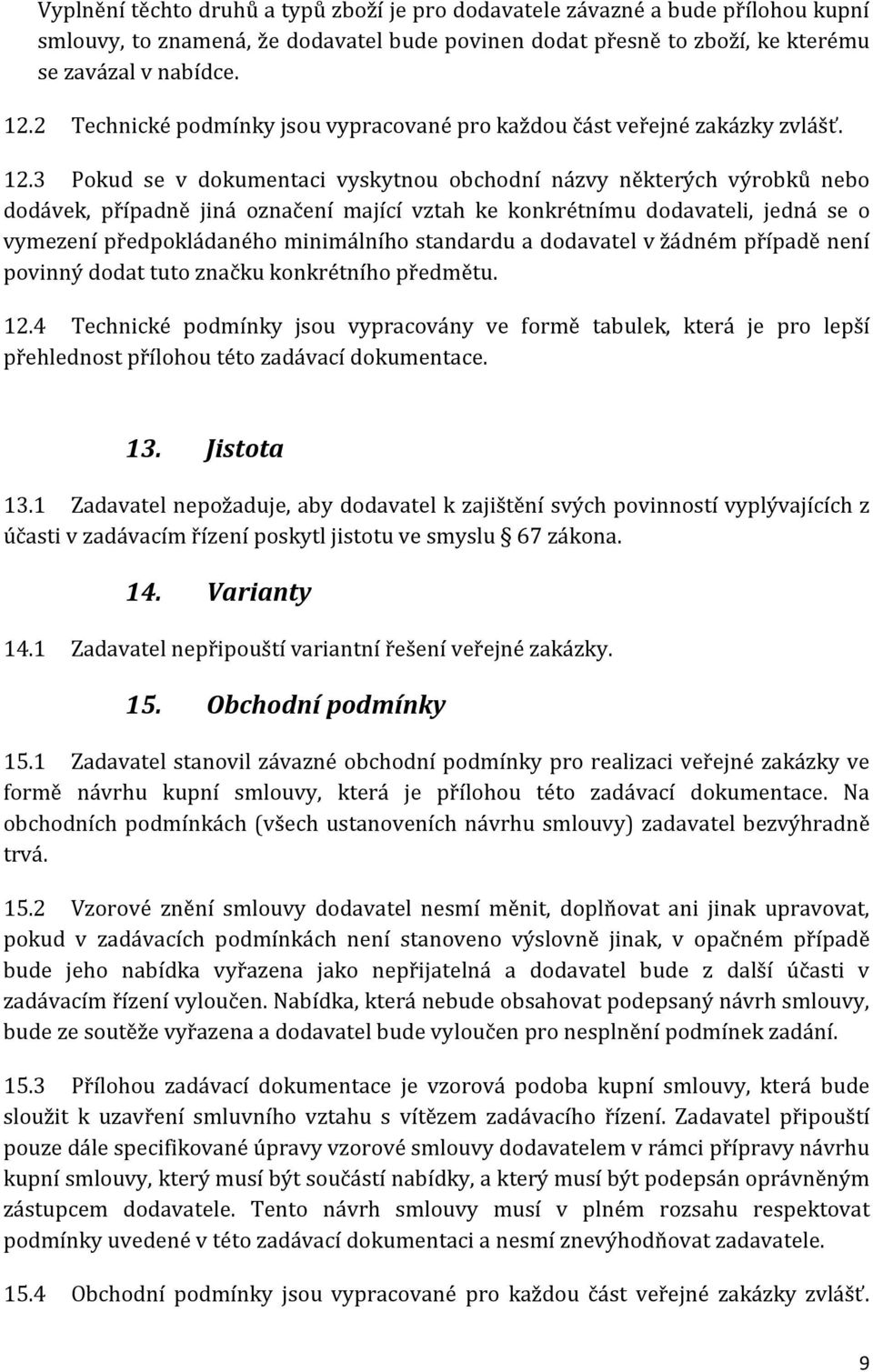 3 Pokud se v dokumentaci vyskytnou obchodní názvy některých výrobků nebo dodávek, případně jiná označení mající vztah ke konkrétnímu dodavateli, jedná se o vymezení předpokládaného minimálního