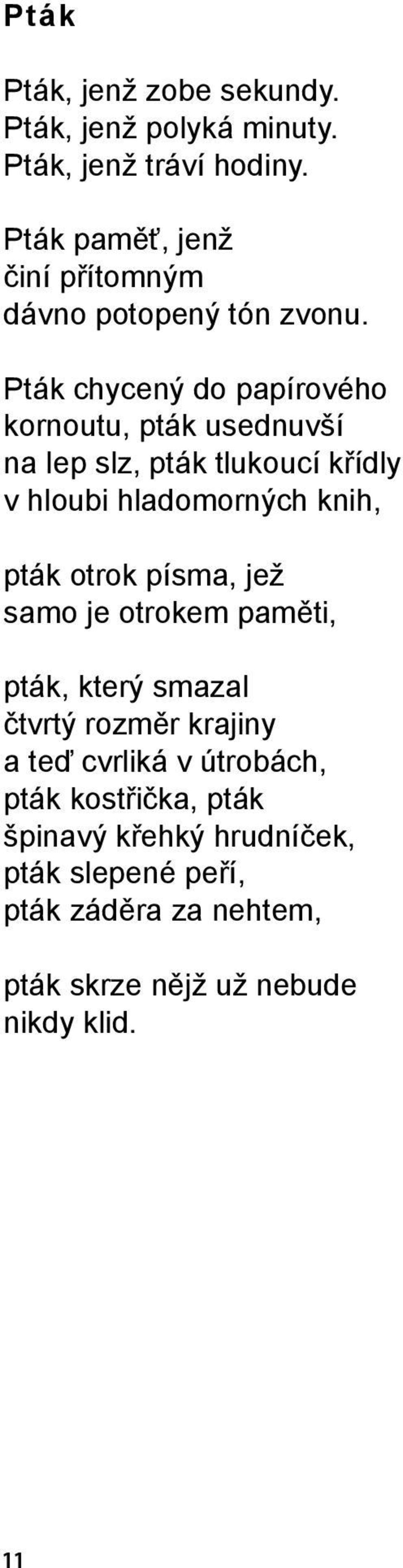 Pták chycený do papírového kornoutu, pták usednuvší na lep slz, pták tlukoucí křídly v hloubi hladomorných knih, pták otrok