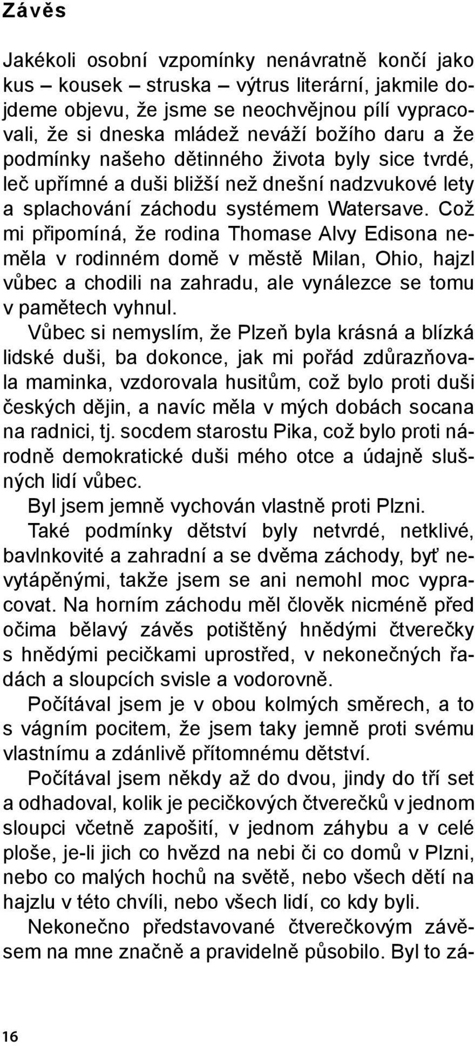 Což mi připomíná, že rodina Thomase Alvy Edisona neměla v rodinném domě v městě Milan, Ohio, hajzl vůbec a chodili na zahradu, ale vynálezce se tomu v pamětech vyhnul.