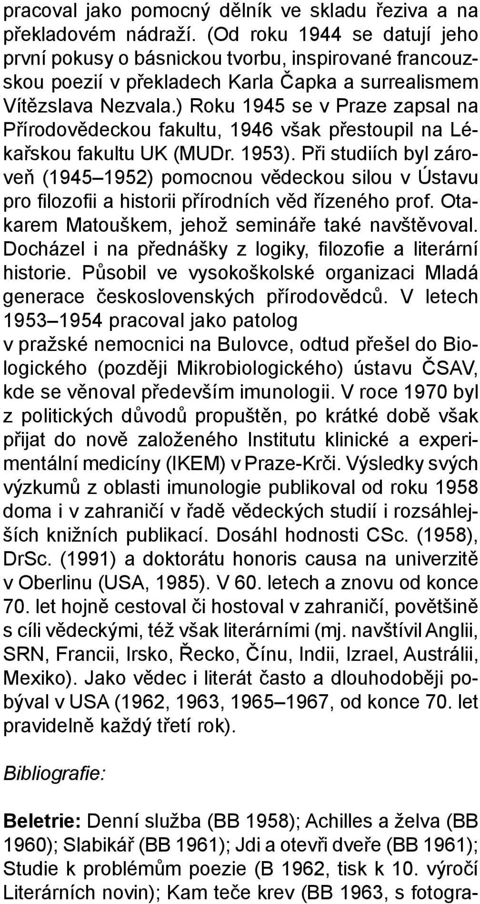 ) Roku 1945 se v Praze zapsal na Přírodovědeckou fakultu, 1946 však přestoupil na Lékařskou fakultu UK (MUDr. 1953).