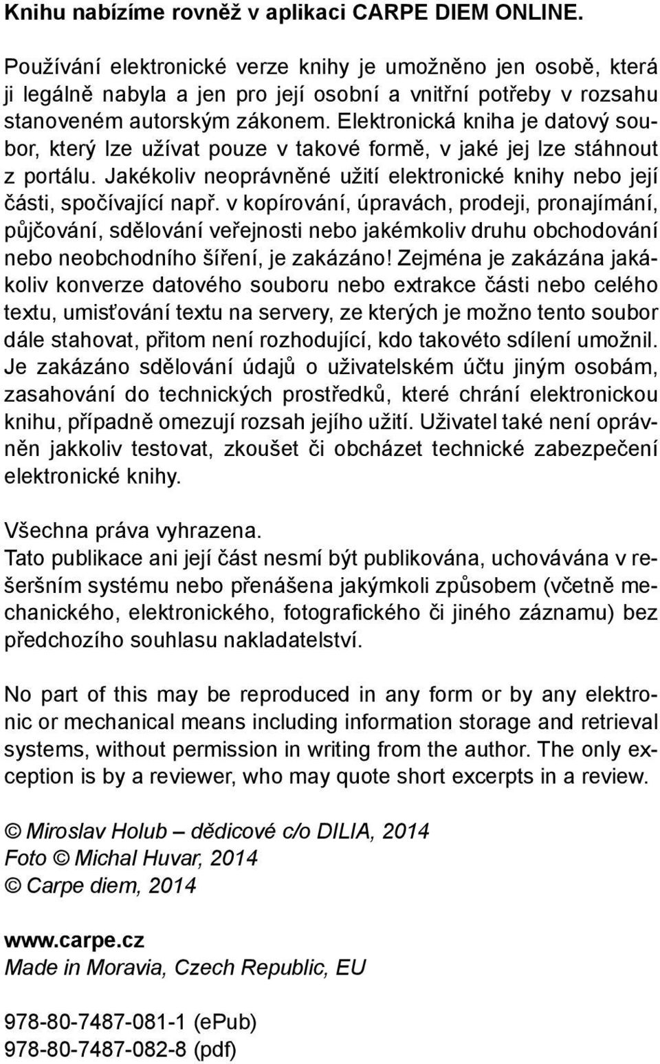 Elektronická kniha je datový soubor, který lze užívat pouze v takové formě, v jaké jej lze stáhnout z portálu. Jakékoliv neoprávněné užití elektronické knihy nebo její části, spočívající např.