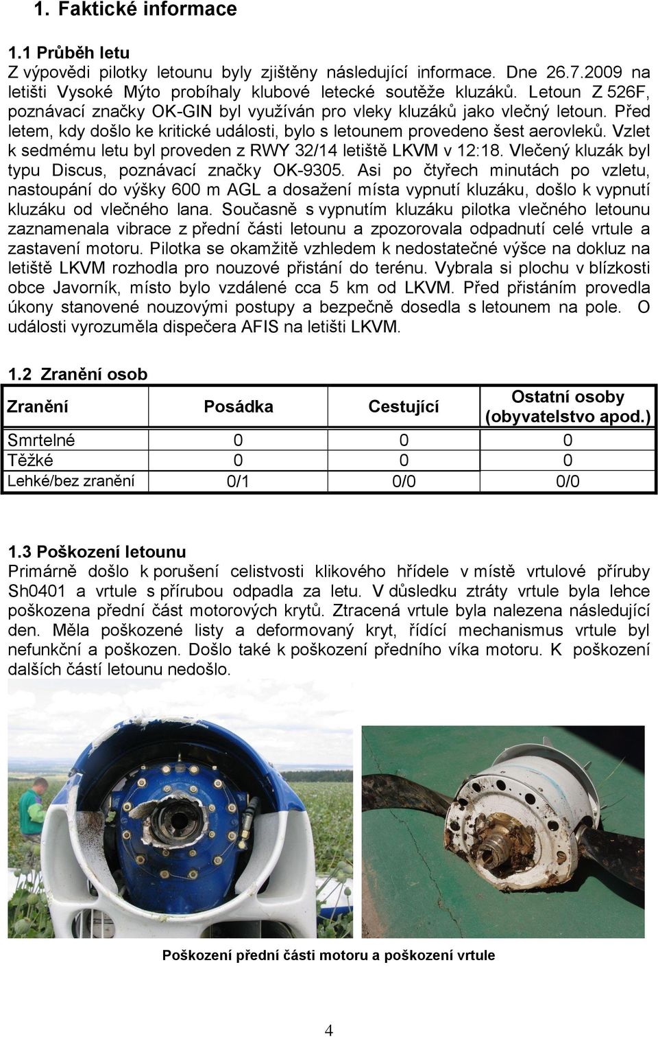 Vzlet k sedmému letu byl proveden z RWY 32/14 letiště LKVM v 12:18. Vlečený kluzák byl typu Discus, poznávací značky OK-9305.