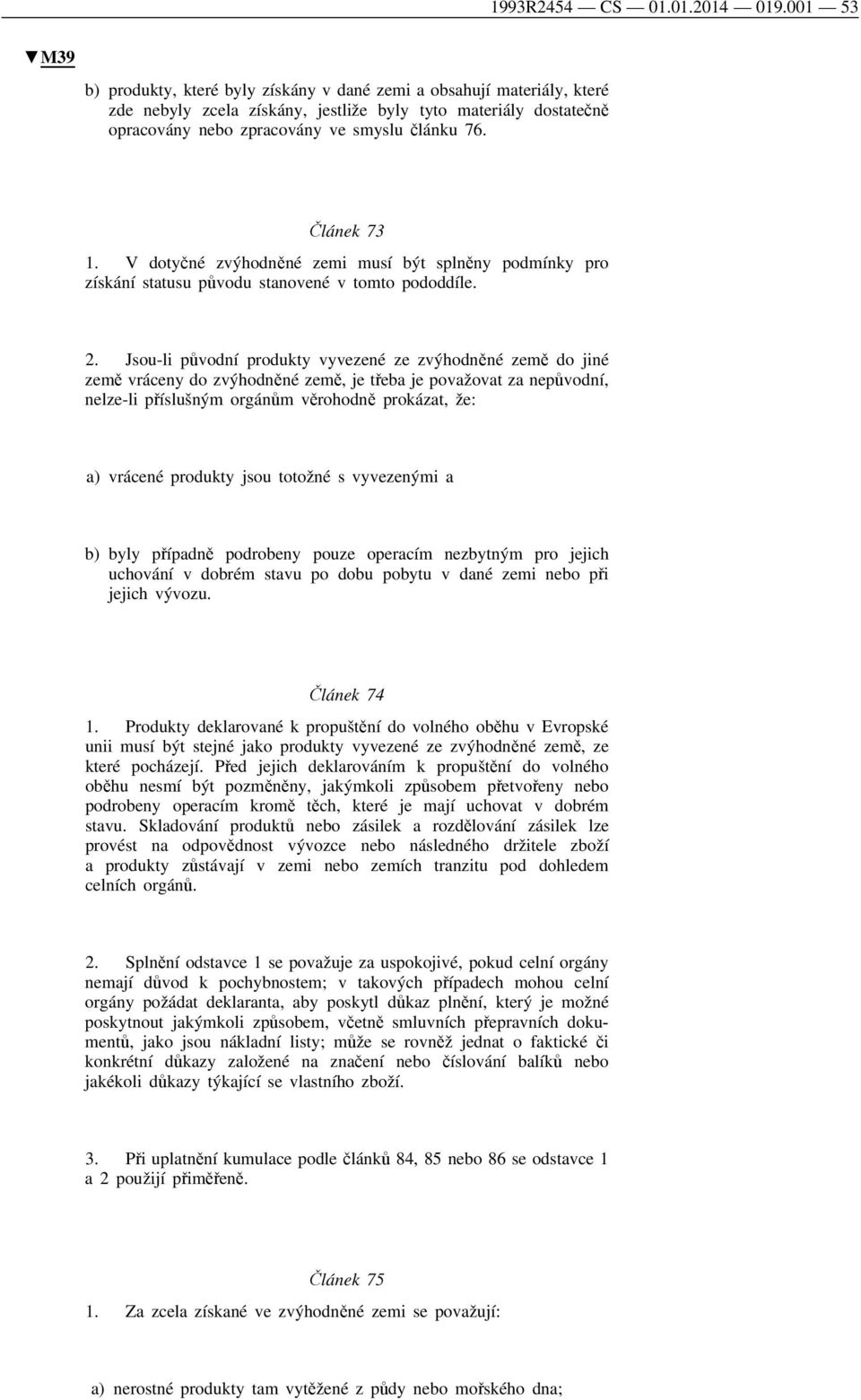 Článek 73 1. V dotyčné zvýhodněné zemi musí být splněny podmínky pro získání statusu původu stanovené v tomto pododdíle. 2.