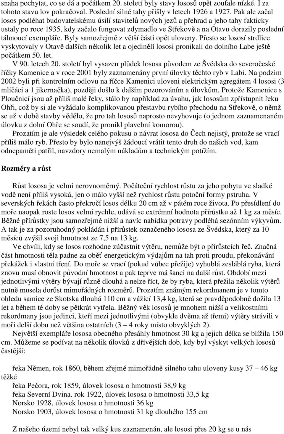 táhnoucí exempláře. Byly samozřejmě z větší části opět uloveny. Přesto se lososí strdlice vyskytovaly v Otavě dalších několik let a ojedinělí lososi pronikali do dolního Labe ještě počátkem 50. let. V 90.