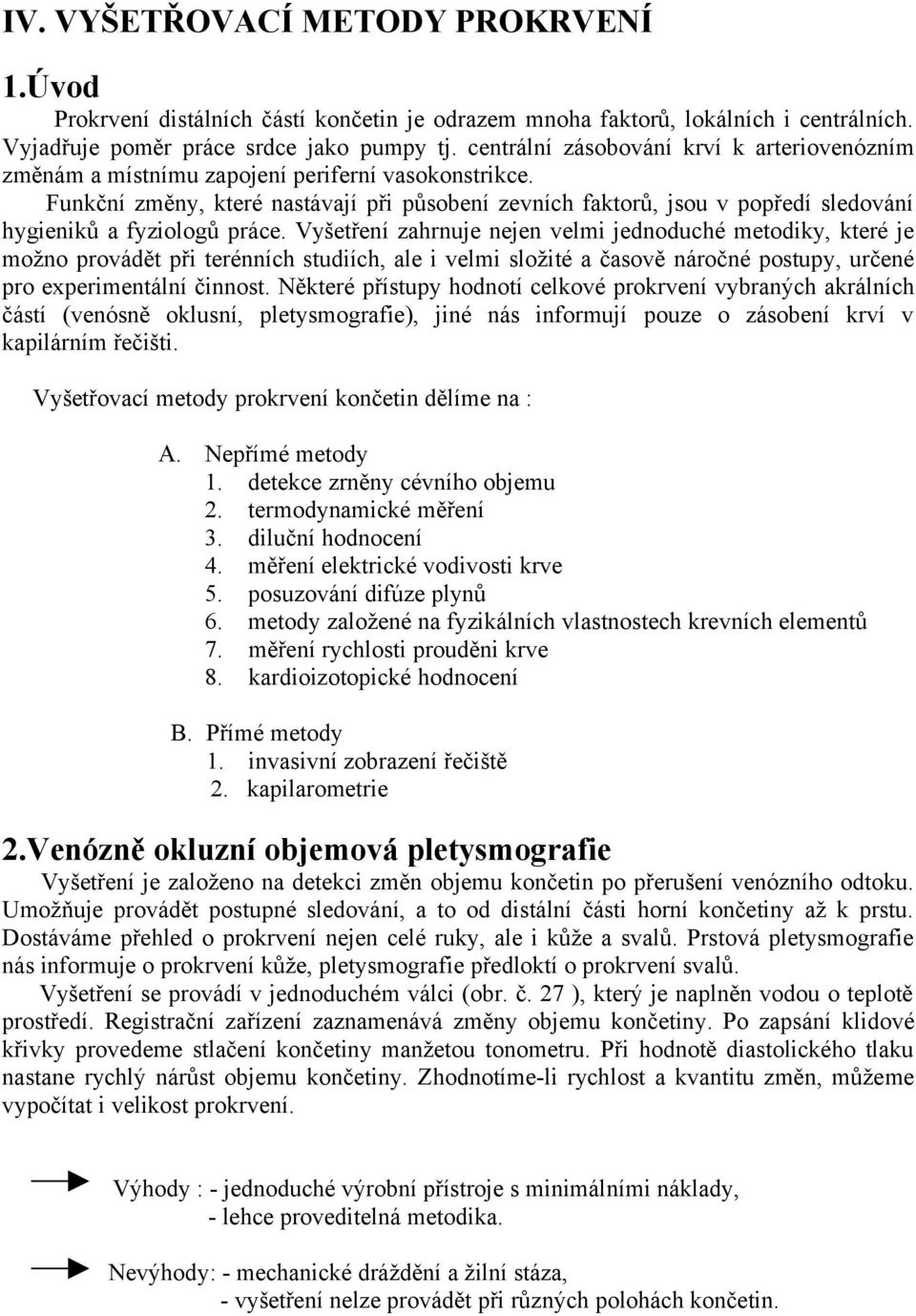 Funkční změny, které nastávají při působení zevních faktorů, jsou v popředí sledování hygieniků a fyziologů práce.