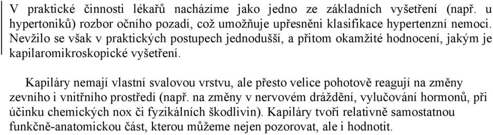 Nevžilo se však v praktických postupech jednodušší, a přitom okamžité hodnocení, jakým je kapilaromikroskopické vyšetření.