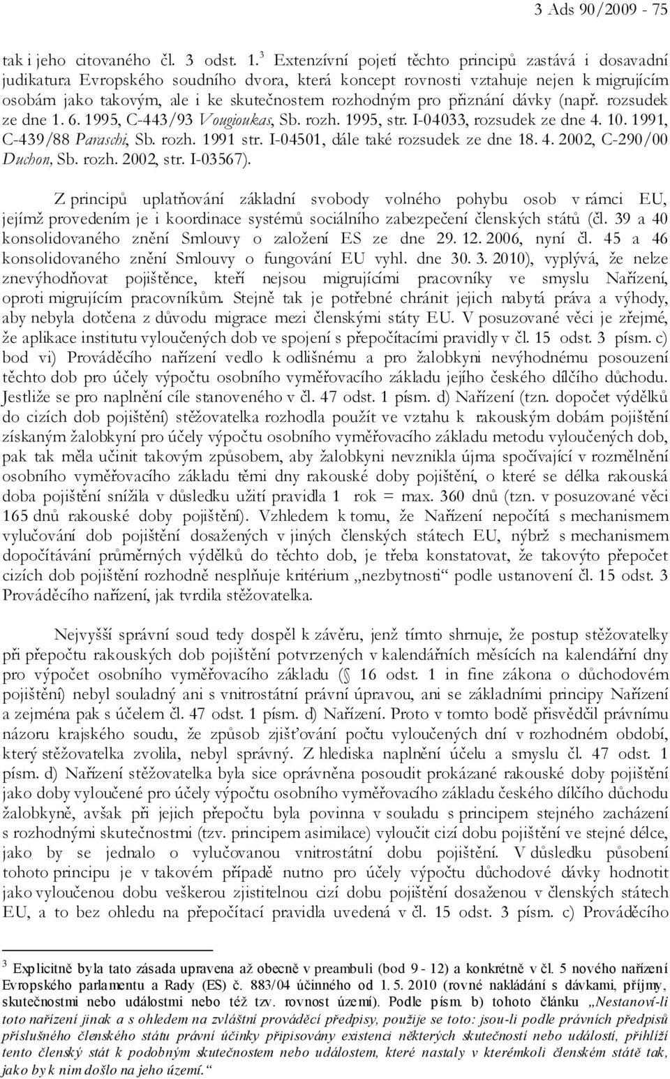 pro přiznání dávky (např. rozsudek ze dne 1. 6. 1995, C-443/93 Vougioukas, Sb. rozh. 1995, str. I-04033, rozsudek ze dne 4. 10. 1991, C-439/88 Paraschi, Sb. rozh. 1991 str.