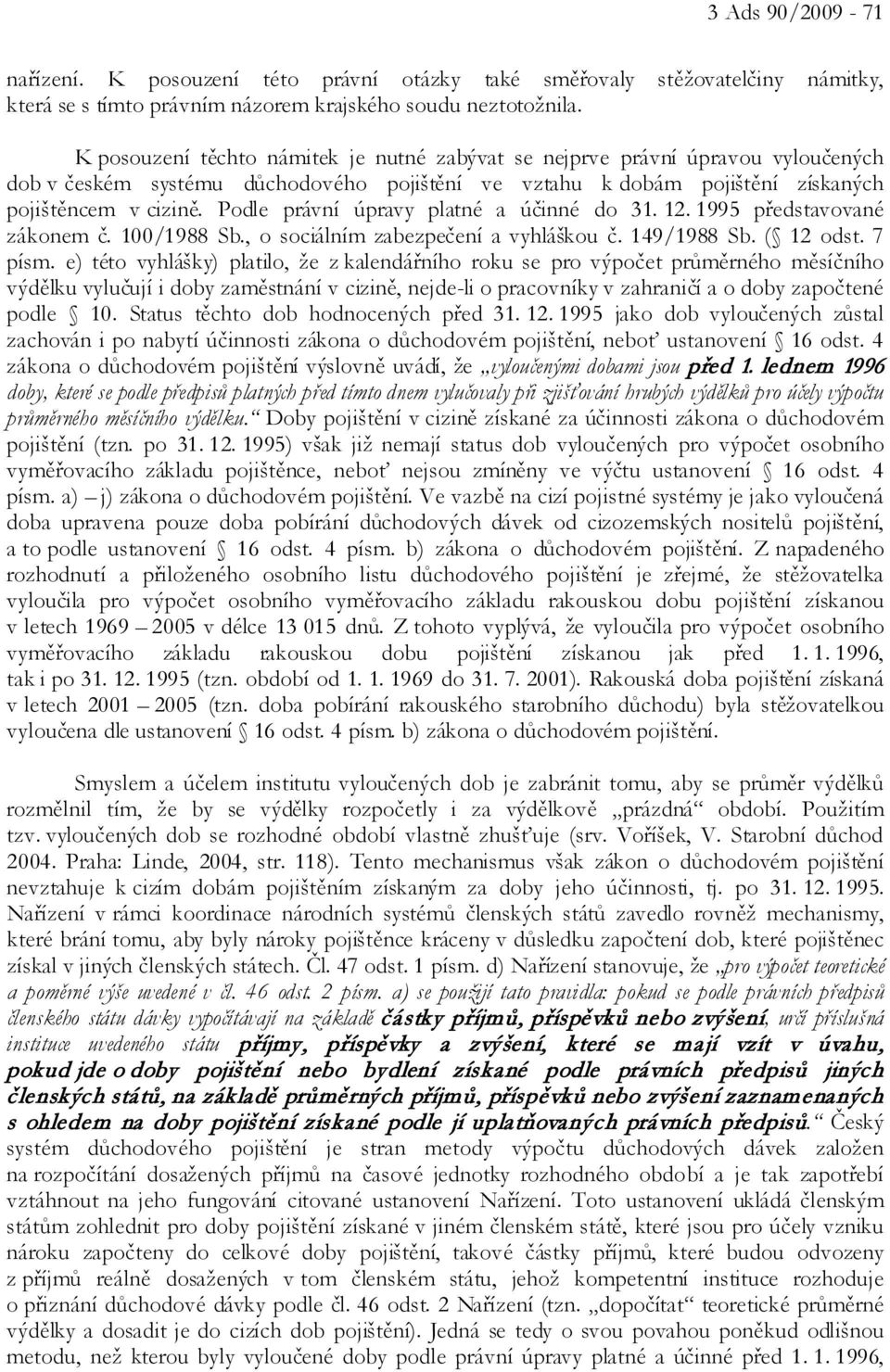 Podle právní úpravy platné a účinné do 31. 12. 1995 představované zákonem č. 100/1988 Sb., o sociálním zabezpečení a vyhláškou č. 149/1988 Sb. ( 12 odst. 7 písm.