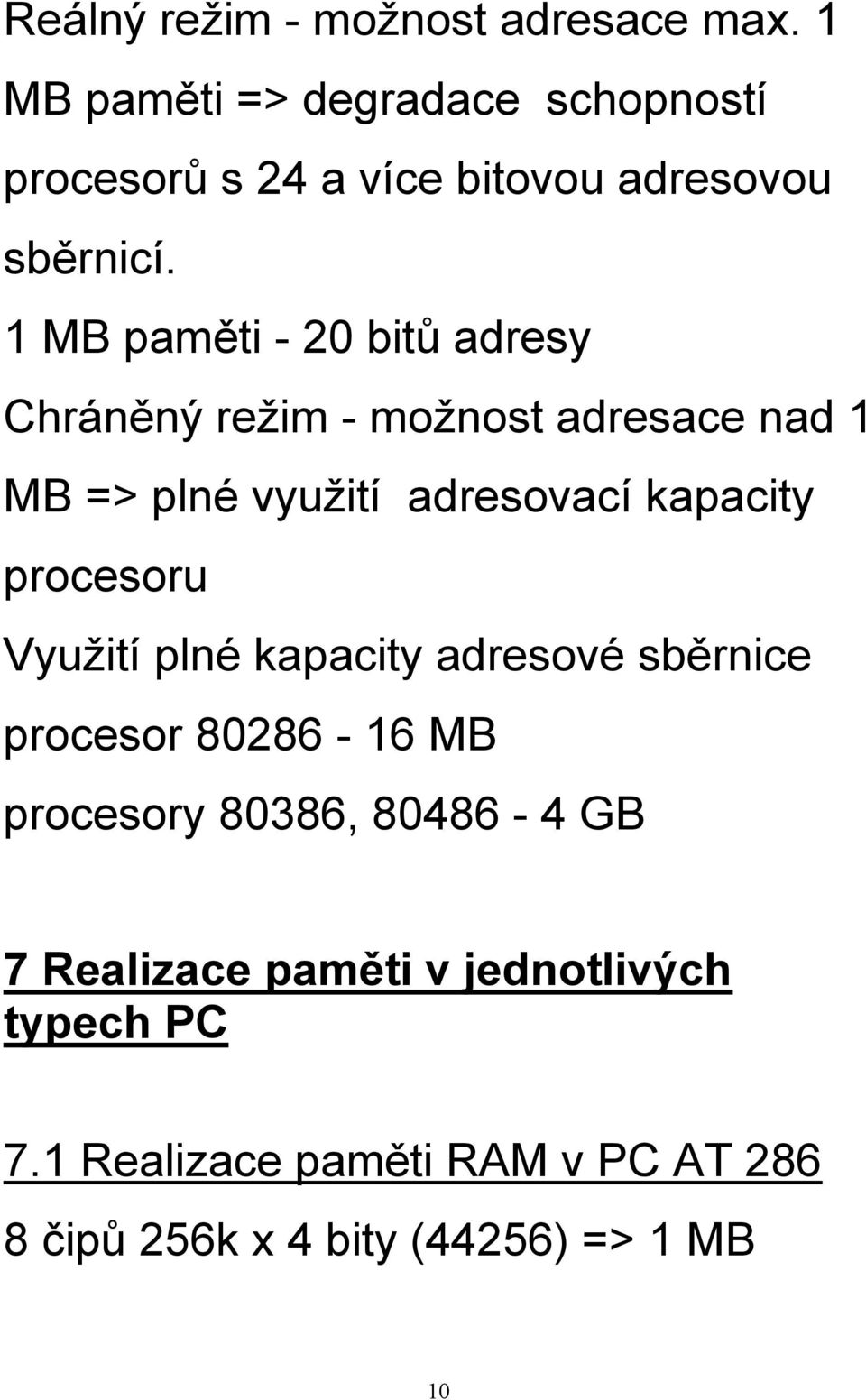 1 MB paměti - 20 bitů adresy Chráněný režim - možnost adresace nad 1 MB => plné využití adresovací kapacity
