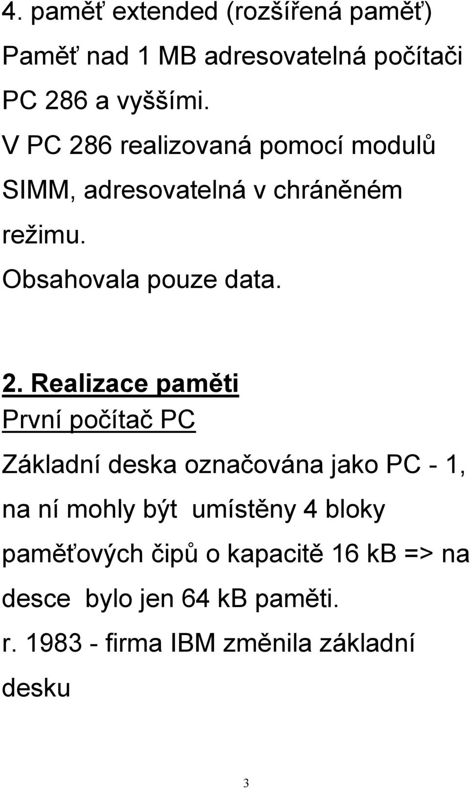 6 realizovaná pomocí modulů SIMM, adresovatelná v chráněném režimu. Obsahovala pouze data. 2.