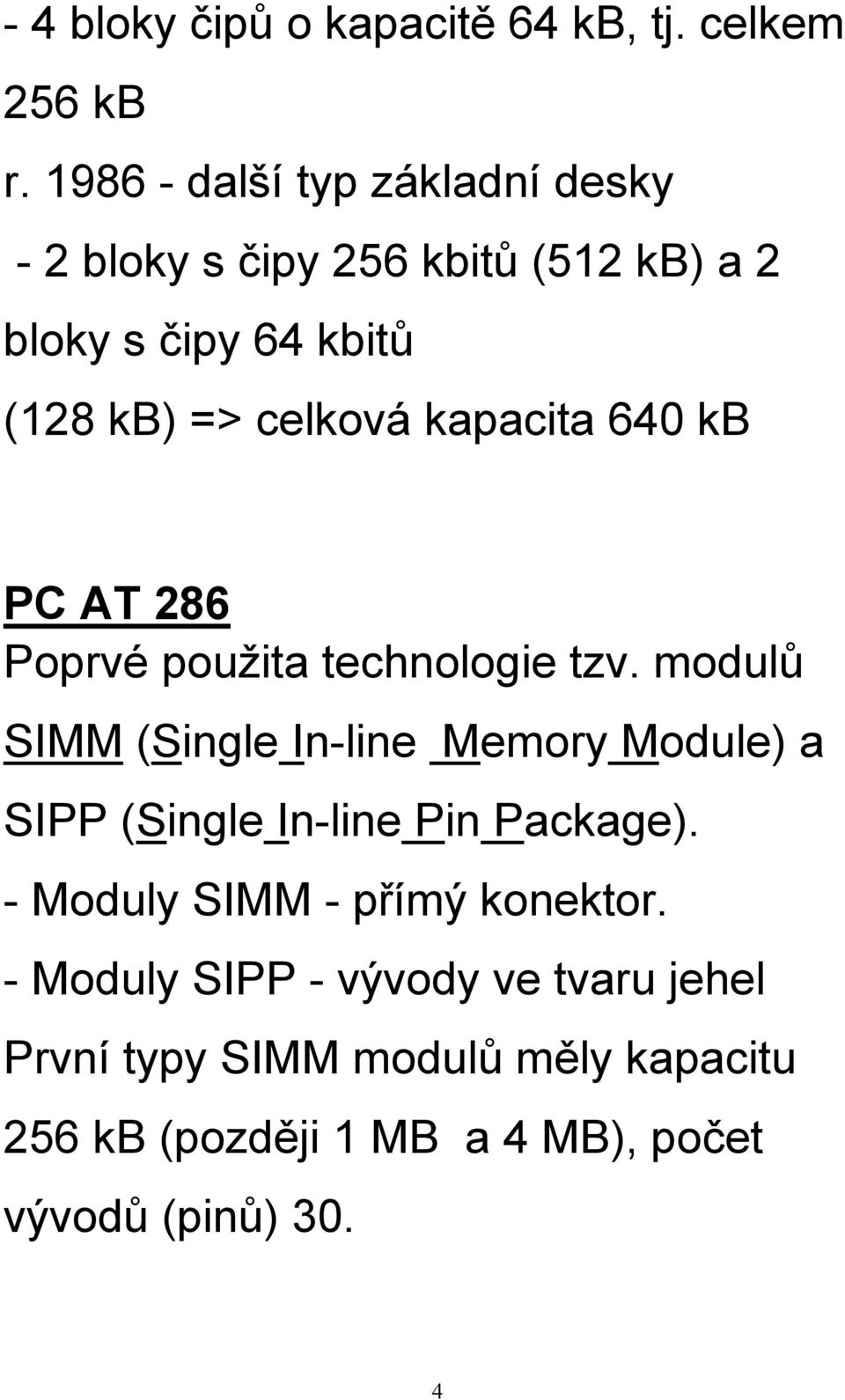 kapacita 640 kb PC AT 286 Poprvé použita technologie tzv.