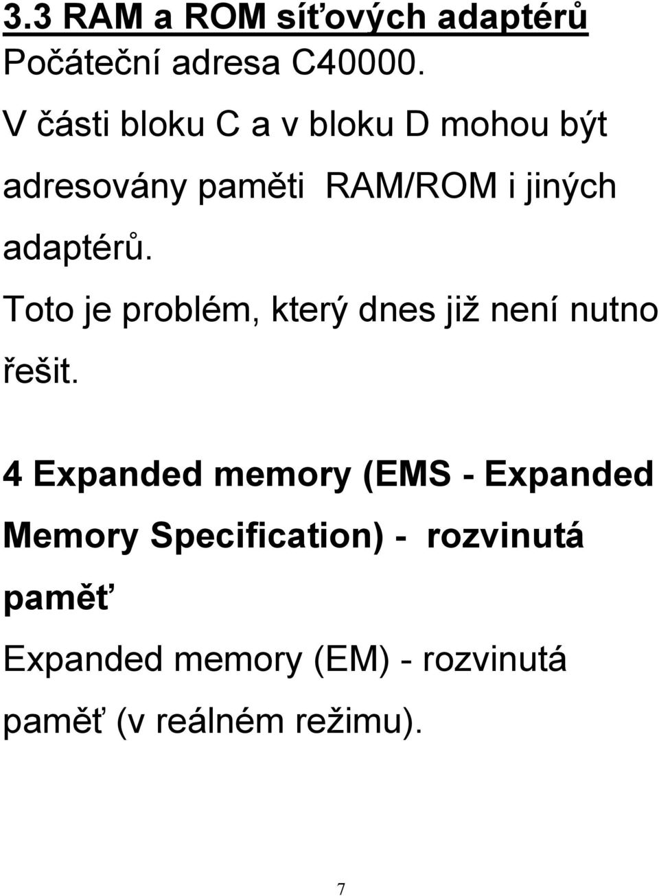 adaptérů. Toto je problém, který dnes již není nutno řešit.