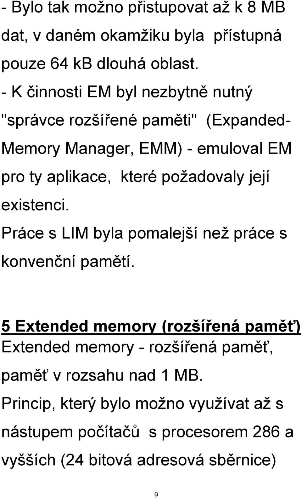 požadovaly její existenci. Práce s LIM byla pomalejší než práce s konvenční pamětí.