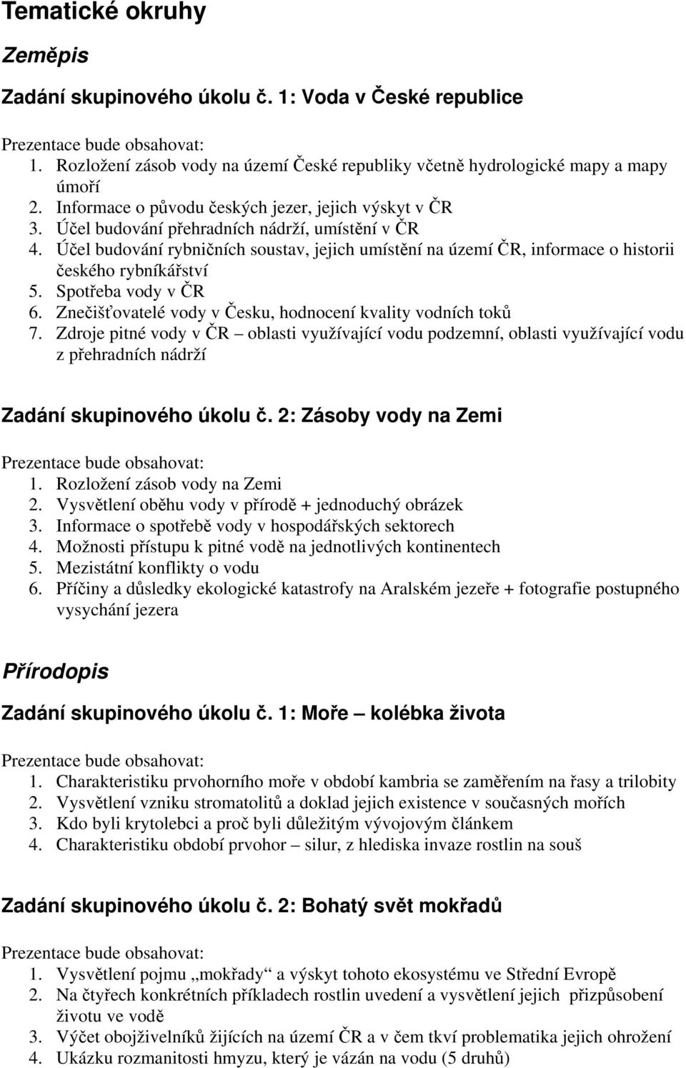 Účel budování rybničních soustav, jejich umístění na území ČR, informace o historii českého rybníkářství 5. Spotřeba vody v ČR 6. Znečišťovatelé vody v Česku, hodnocení kvality vodních toků 7.