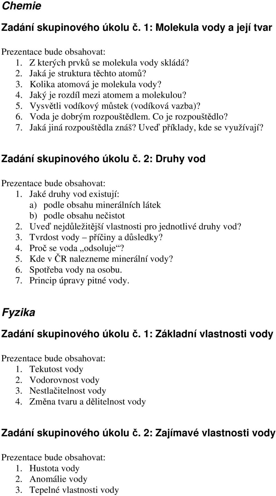 Jaká jiná rozpouštědla znáš? Uveď příklady, kde se využívají? Zadání skupinového úkolu č. 2: Druhy vod Prezentace bude obsahovat: 1.