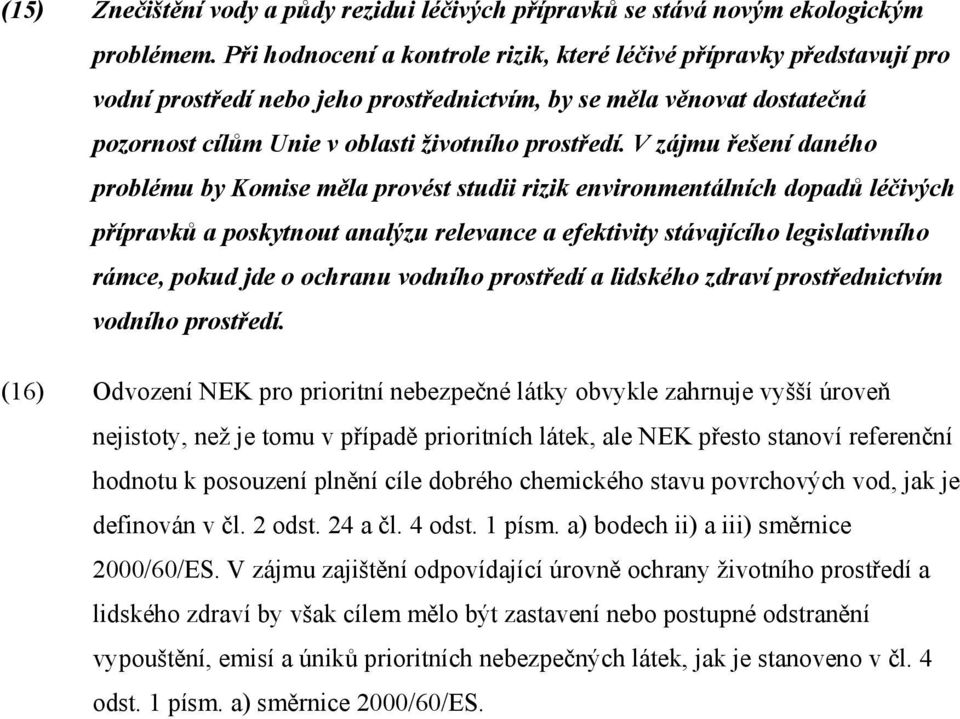 V zájmu řešení daného problému by Komi měla provést studii rizik environmentálních dopadů léčivých přípravků a poskytnout analýzu relevance a efektivity stávajícího legislativního rámce, pokud jde o