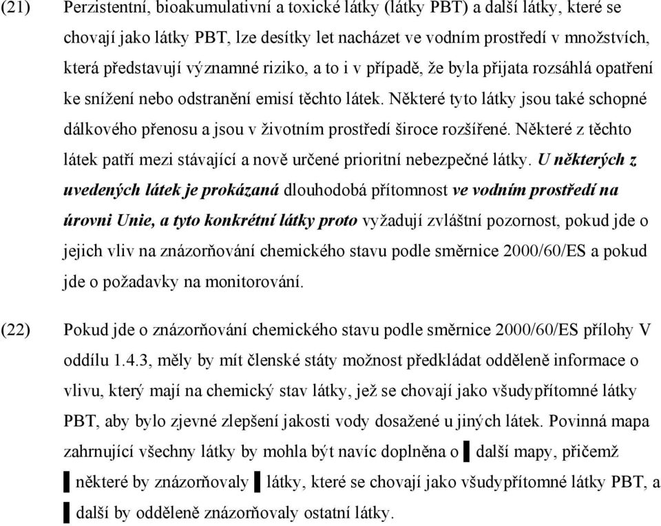 Některé tyto látky jsou také schopné dálkového přenosu a jsou v životním prostředí široce rozšířené. Některé z těchto látek patří mezi stávající a nově určené prioritní nebezpečné látky.